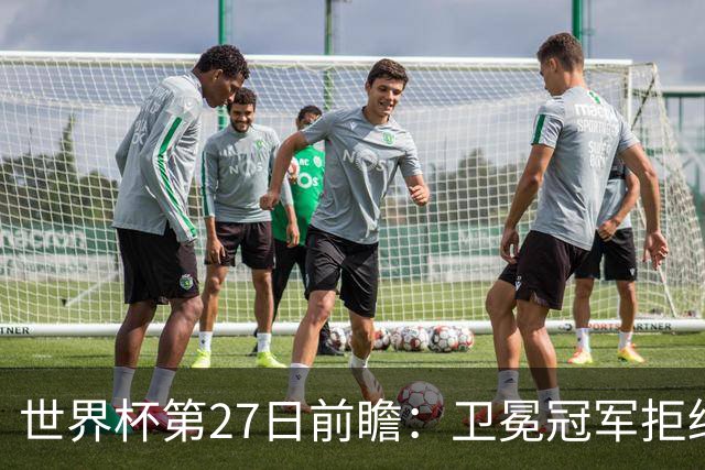 世界杯第27日前瞻：卫冕冠军拒绝翻车 梅西萨拉赫谁主沉浮