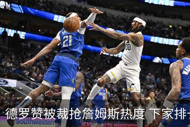德罗赞被裁抢詹姆斯热度 下家排长队首选猛龙马刺？
