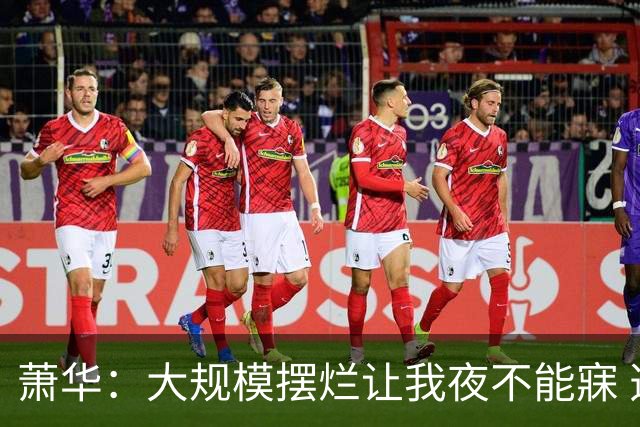 萧华：大规模摆烂让我夜不能寐 选秀大年问题严重