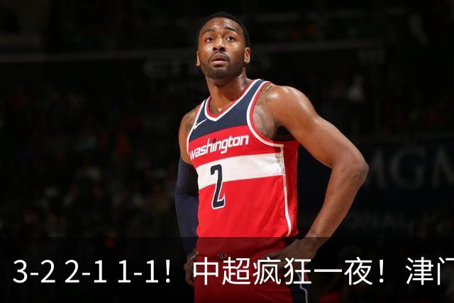 3-2 2-1 1-1！中超疯狂一夜！津门虎4连胜 蓉城5连平 泰山击败海港，国安击败浙江