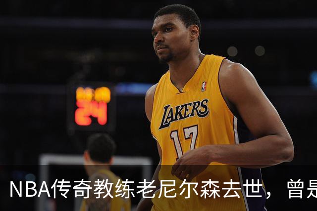 NBA传奇教练老尼尔森去世，曾是诺维茨基、库里、王治郅的伯乐